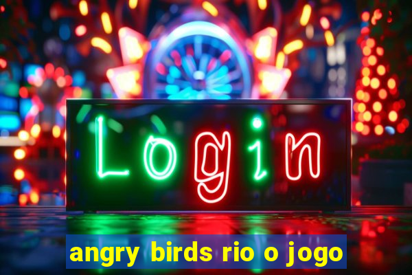 angry birds rio o jogo